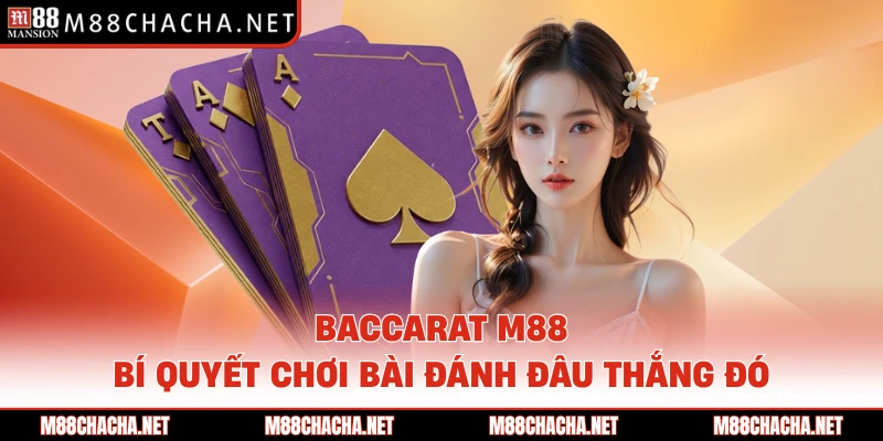Baccarat M88 - Bí Quyết Chơi Bài Đánh Đâu Thắng Đó