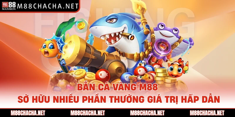 Bắn Cá Vàng M88 Sở Hữu Nhiều Phần Thưởng Giá Trị Hấp Dẫn