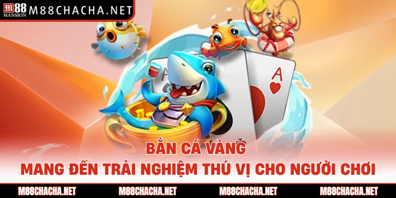 Bắn cá vàng mang đến trải nghiệm thú vị cho người chơi 