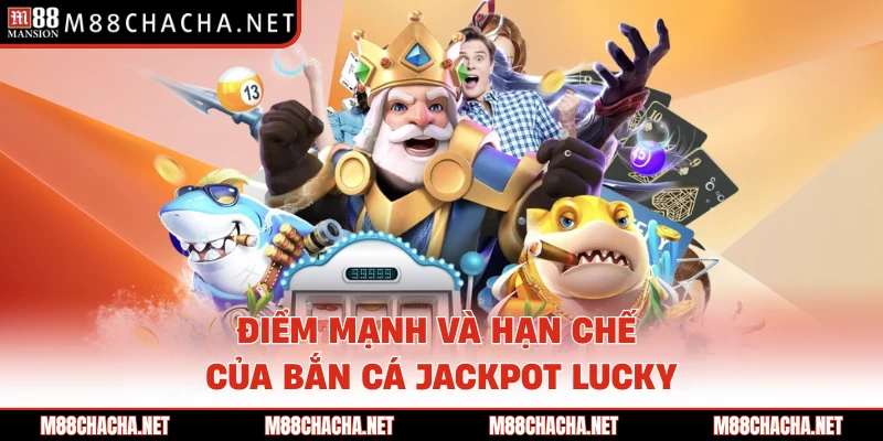 Điểm mạnh và hạn chế của bắn cá Jackpot Lucky