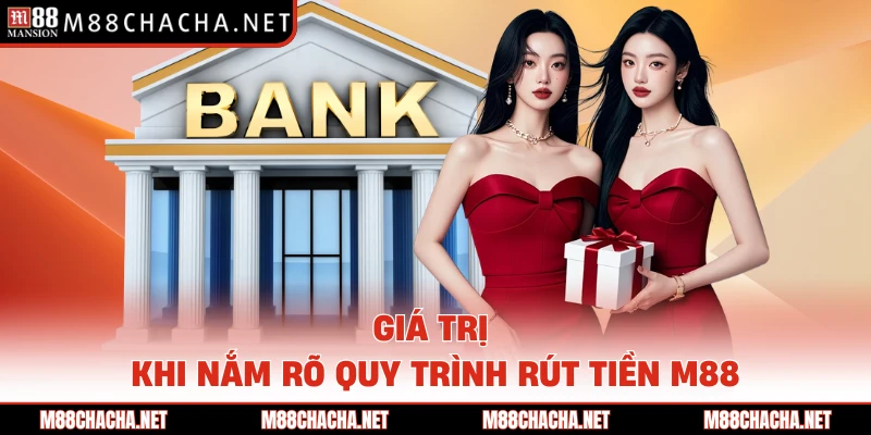 Giá trị khi nắm rõ quy trình rút tiền M88 