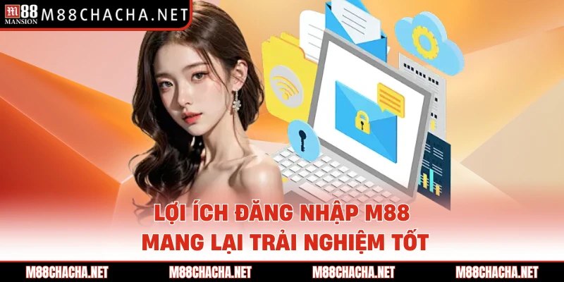 Lợi ích đăng nhập M88 mang lại trải nghiệm tốt 