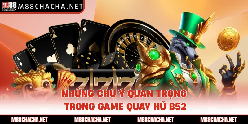 Những chú ý quan trọng trong game quay hũ B52