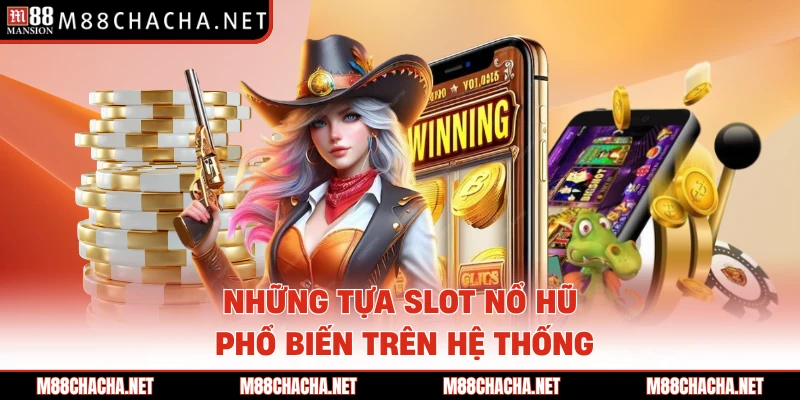 Những tựa slot nổ hũ phổ biến trên hệ thống