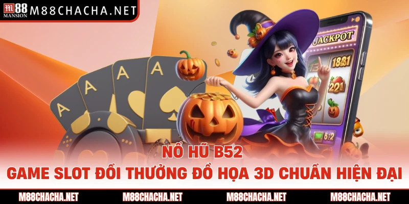 Nổ Hũ B52 Game Slot Đổi Thưởng Đồ Họa 3D Chuẩn Hiện Đại