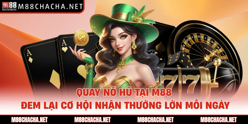 Quay Nổ Hũ Tại M88 Đem Lại Cơ Hội Nhận Thưởng Lớn Mỗi Ngày