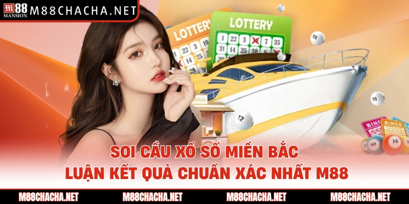 Soi Cầu Xổ Số Miền Bắc Luận Kết Quả Chuẩn Xác Nhất M88