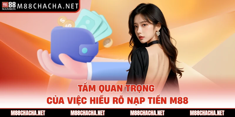 Tầm quan trọng của việc hiểu rõ nạp tiền M88 