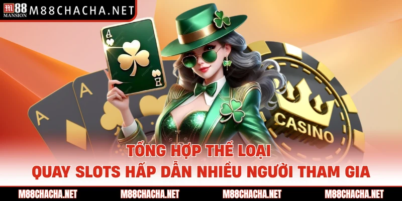 Tổng hợp thể loại quay slots hấp dẫn nhiều người tham gia