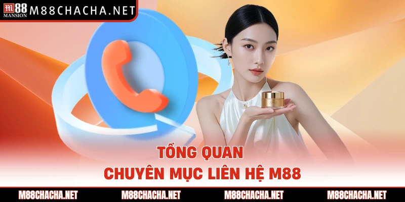 Tổng quan chuyên mục liên hệ M88 