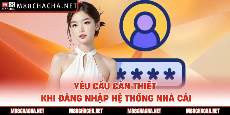 Yêu cầu cần thiết khi đăng nhập hệ thống nhà cái